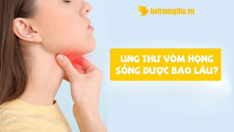Ung thư vòm họng sống được bao lâu?